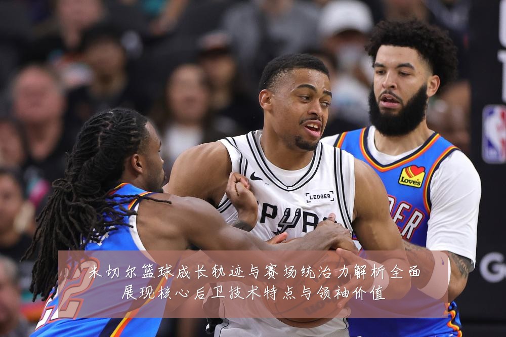 米切尔篮球成长轨迹与赛场统治力解析全面展现核心后卫技术特点与领袖价值