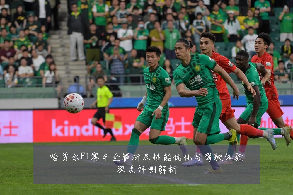 哈贾尔F1赛车全解析及性能优化与驾驶体验深度评测解析