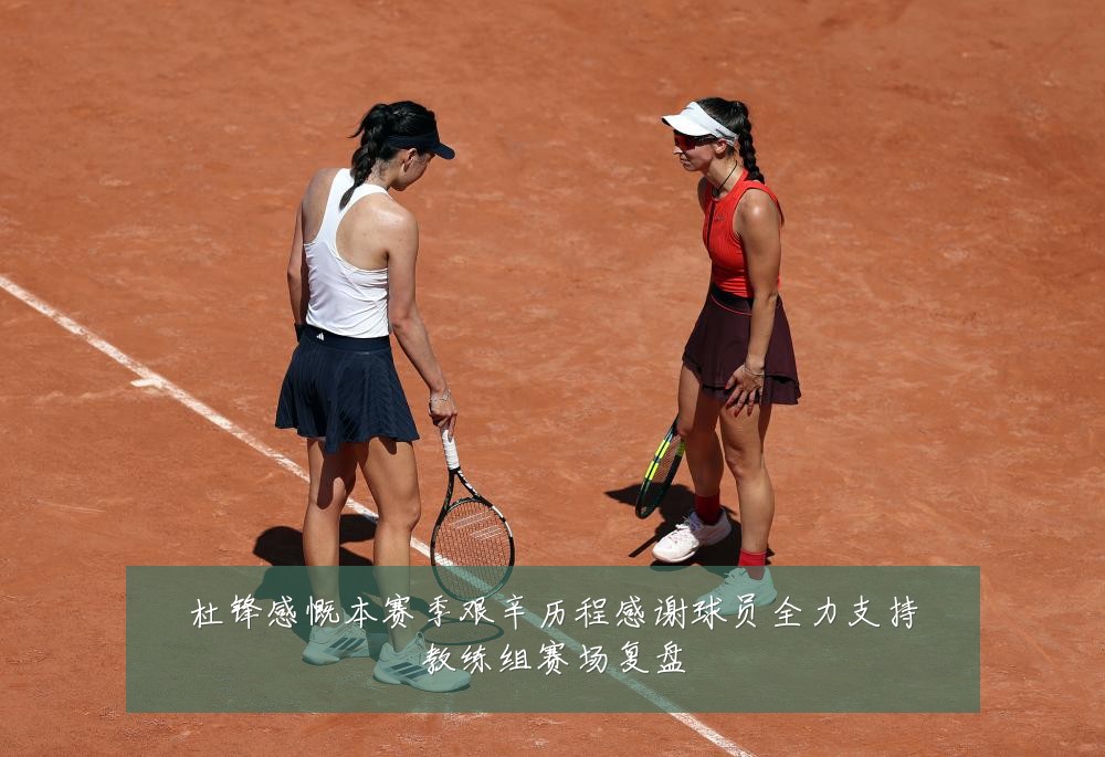 杜锋感慨本赛季艰辛历程感谢球员全力支持教练组赛场复盘