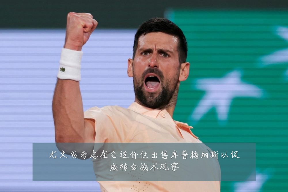 尤文或考虑在合适价位出售库普梅纳斯以促成转会战术观察